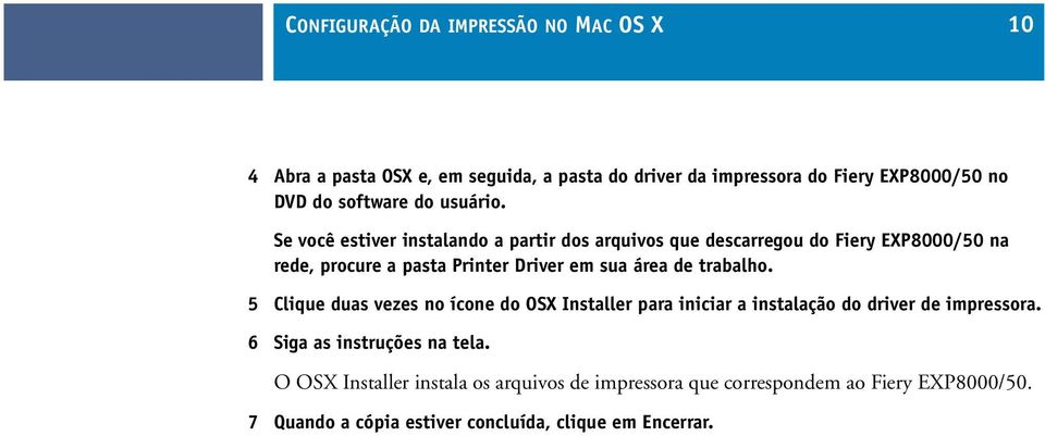 Se você estiver instalando a partir dos arquivos que descarregou do Fiery EXP8000/50 na rede, procure a pasta Printer Driver em sua área de