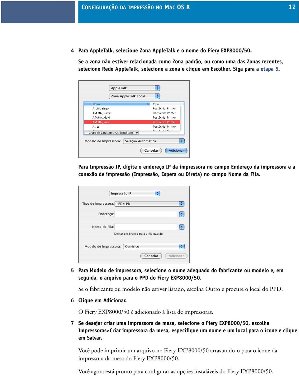 Para Impressão IP, digite o endereço IP da impressora no campo Endereço da impressora e a conexão de impressão (Impressão, Espera ou Direta) no campo Nome da Fila.