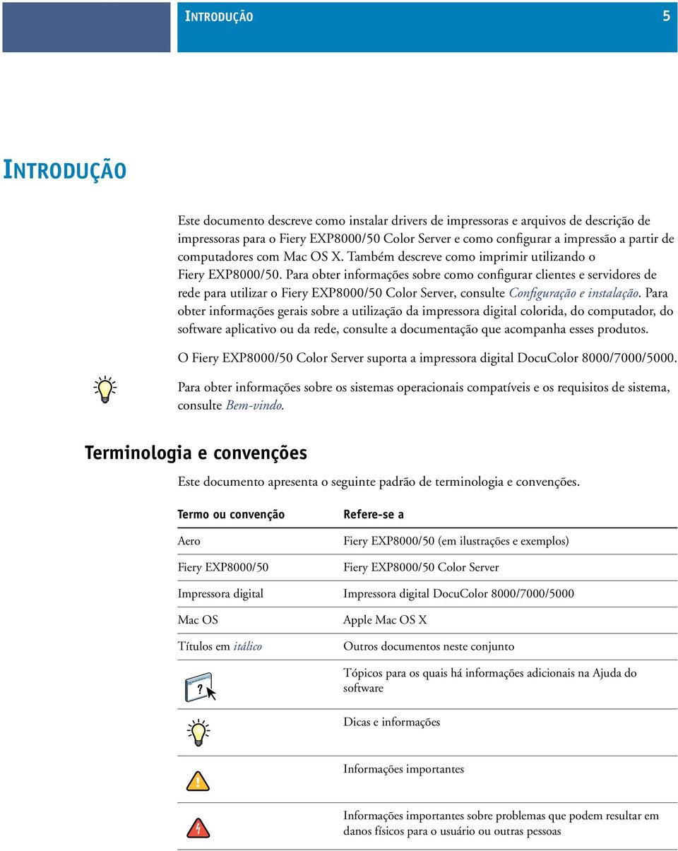 Para obter informações sobre como configurar clientes e servidores de rede para utilizar o Fiery EXP8000/50 Color Server, consulte Configuração e instalação.