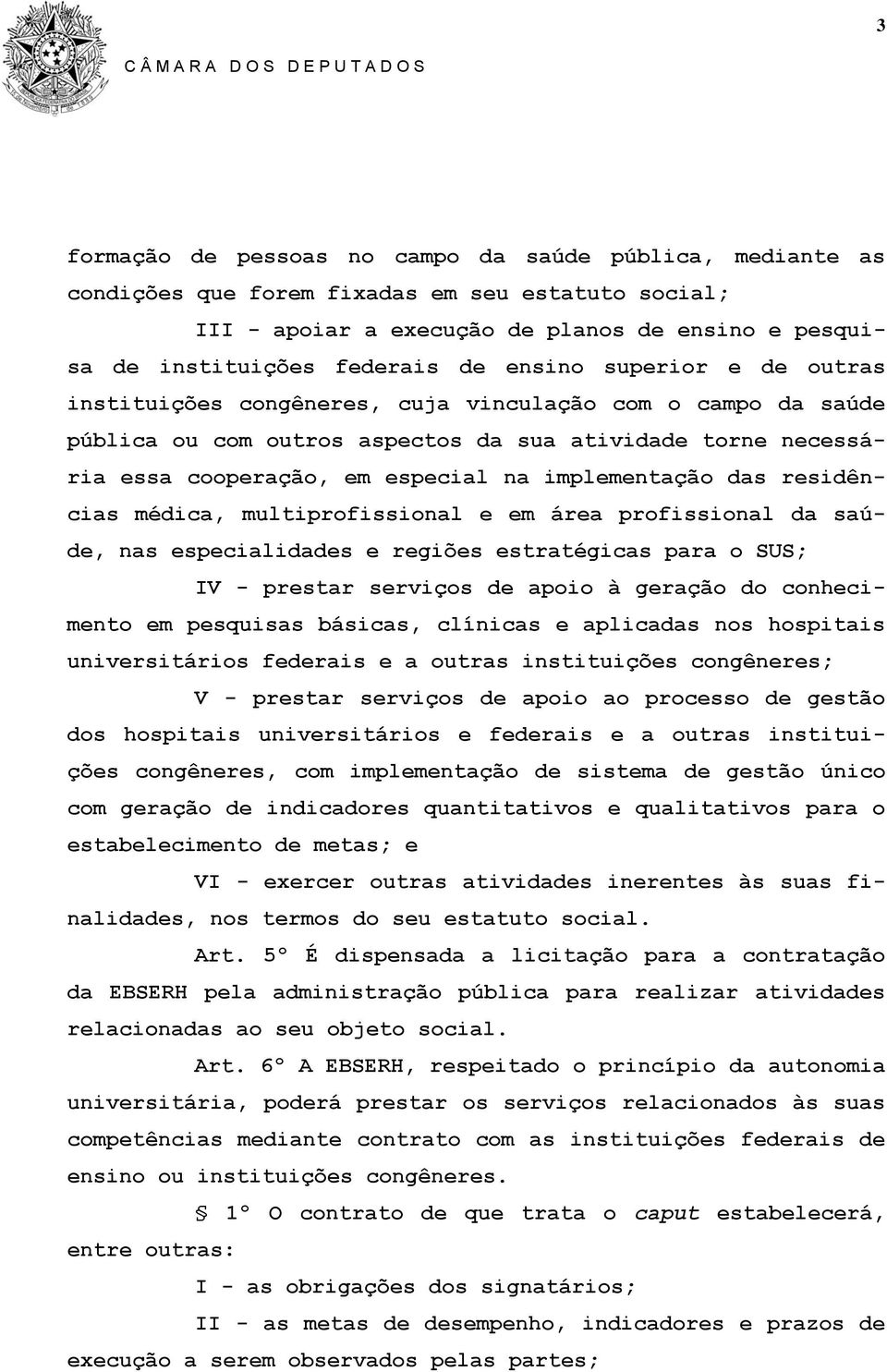 implementação das residências médica, multiprofissional e em área profissional da saúde, nas especialidades e regiões estratégicas para o SUS; IV - prestar serviços de apoio à geração do conhecimento