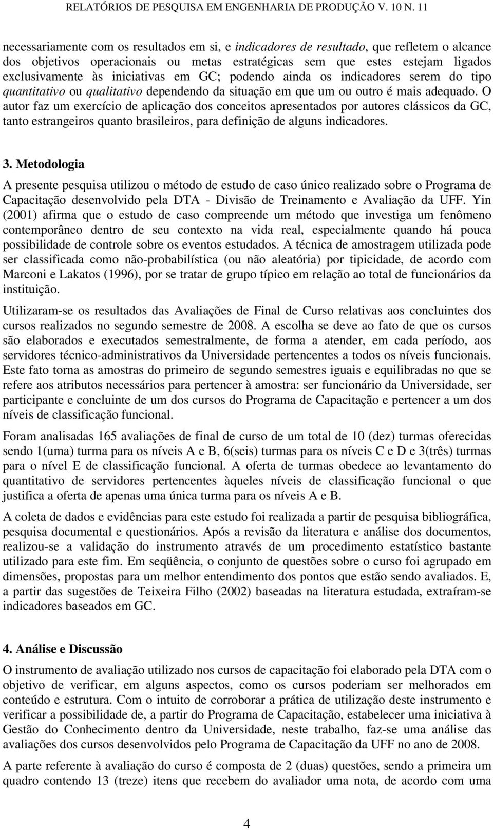 O autor faz um exercício de aplicação dos conceitos apresentados por autores clássicos da GC, tanto estrangeiros quanto brasileiros, para definição de alguns indicadores. 3.