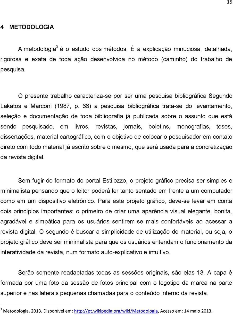 66) a pesquisa bibliográfica trata-se do levantamento, seleção e documentação de toda bibliografia já publicada sobre o assunto que está sendo pesquisado, em livros, revistas, jornais, boletins,