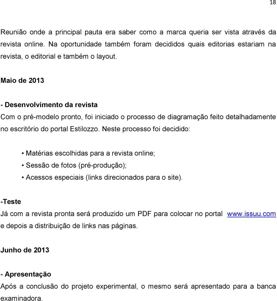 Maio de 2013 - Desenvolvimento da revista Com o pré-modelo pronto, foi iniciado o processo de diagramação feito detalhadamente no escritório do portal Estilozzo.