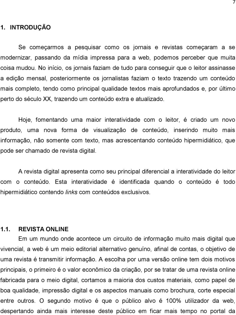 qualidade textos mais aprofundados e, por último perto do século XX, trazendo um conteúdo extra e atualizado.