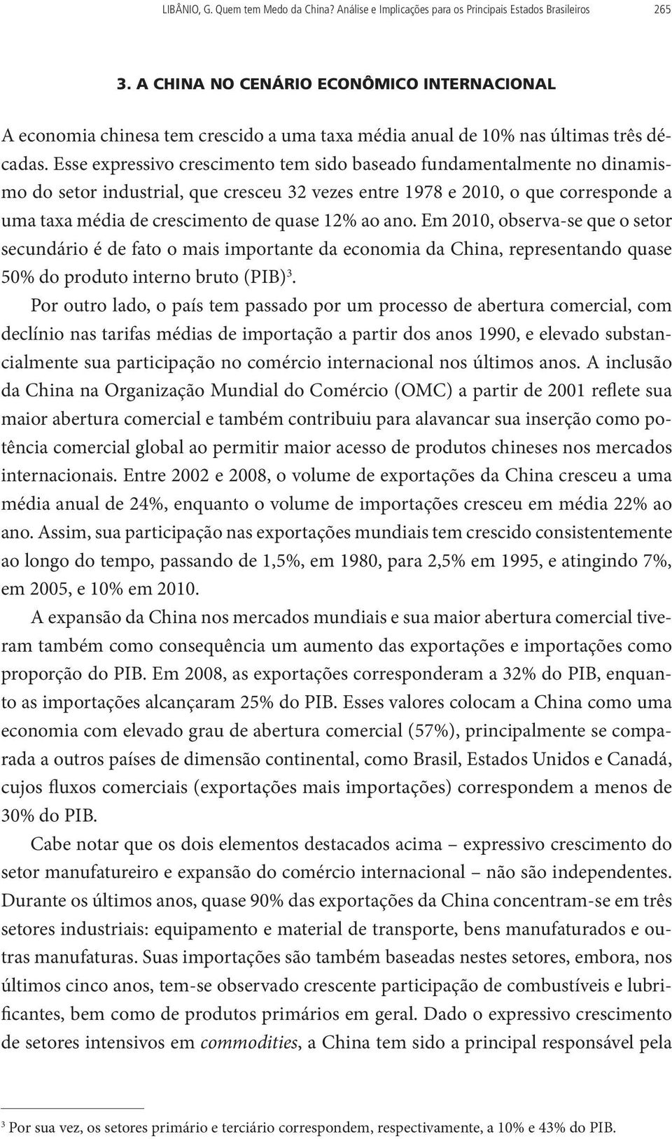 Esse expressivo crescimento tem sido baseado fundamentalmente no dinamismo do setor industrial, que cresceu 32 vezes entre 1978 e 2010, o que corresponde a uma taxa média de crescimento de quase 12%