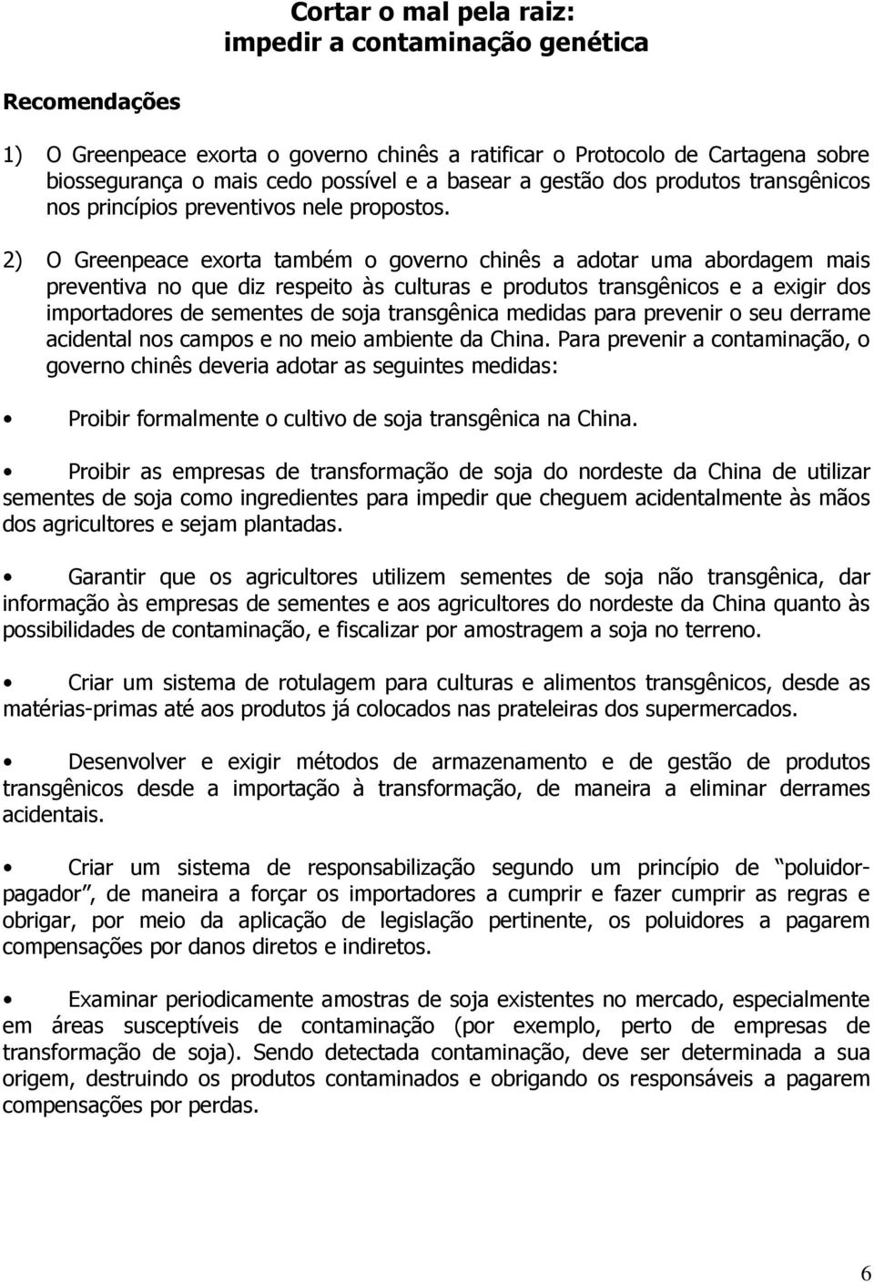 2) O Greenpeace exorta também o governo chinês a adotar uma abordagem mais preventiva no que diz respeito às culturas e produtos transgênicos e a exigir dos importadores de sementes de soja