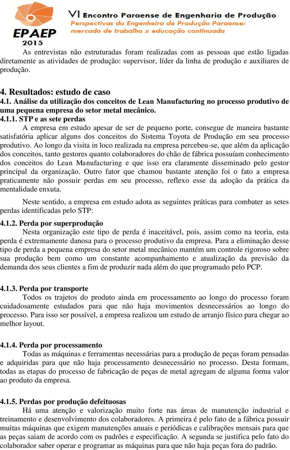 Análise da utilização dos conceitos de Lean Manufacturing no processo produtivo de uma pequena empresa do setor metal mecânico. 4.1.