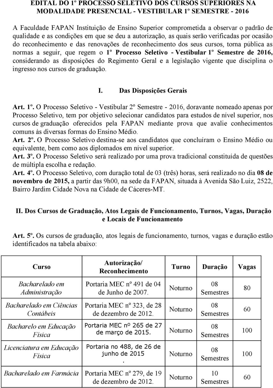 que regem o 1º Processo Seletivo Vestibular 1º Semestre de 2016, consi de rando as disposições do Regimento Geral e a legislação vigente que disciplina o ingresso nos cursos de graduação. I.