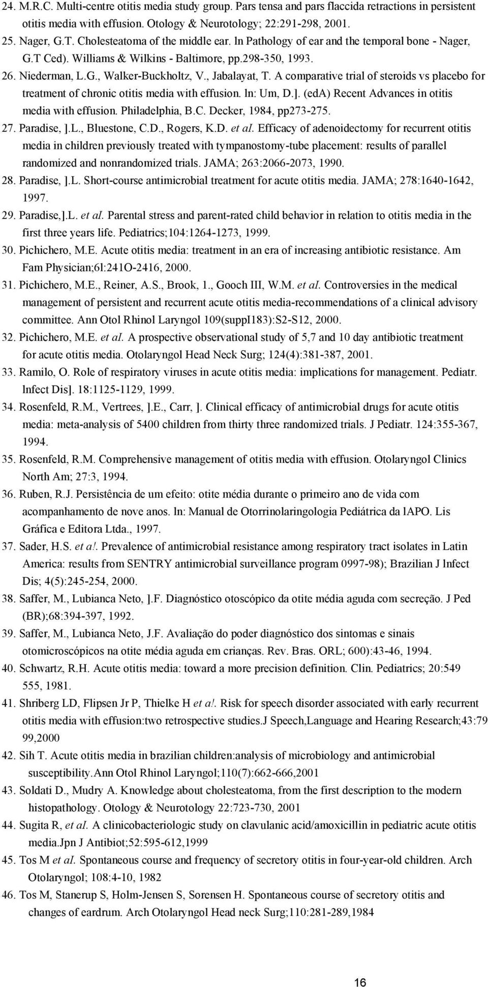 A comparative trial of steroids vs placebo for treatment of chronic otitis media with effusion. ln: Um, D.]. (eda) Recent Advances in otitis media with effusion. Philadelphia, B.C.