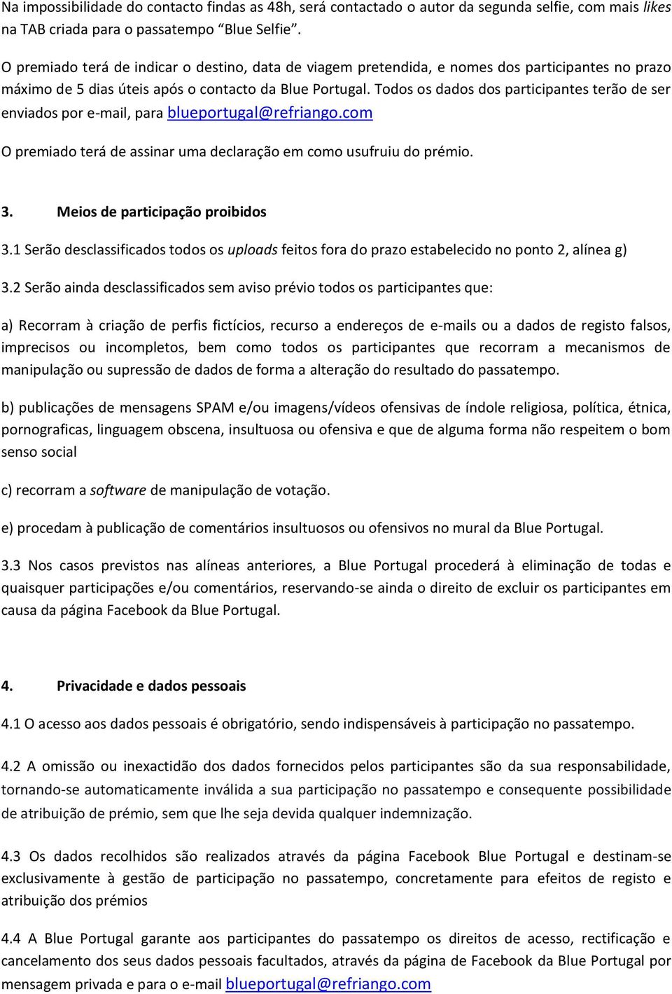 Todos os dados dos participantes terão de ser enviados por e-mail, para blueportugal@refriango.com O premiado terá de assinar uma declaração em como usufruiu do prémio. 3.