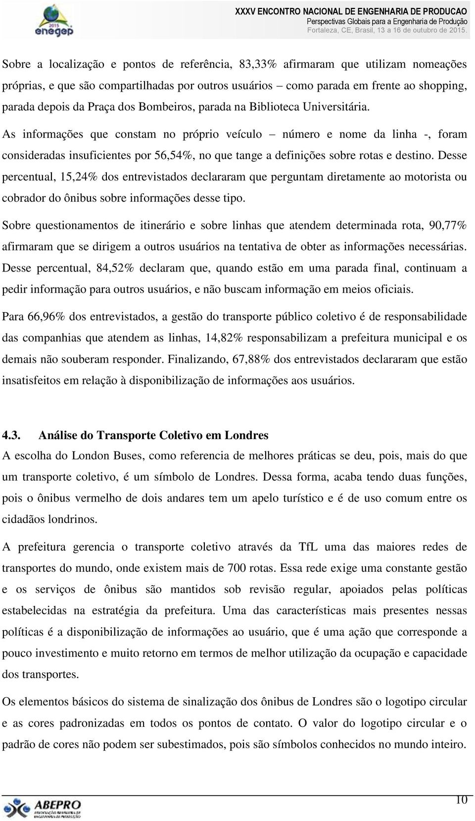 As informações que constam no próprio veículo número e nome da linha -, foram consideradas insuficientes por 56,54%, no que tange a definições sobre rotas e destino.