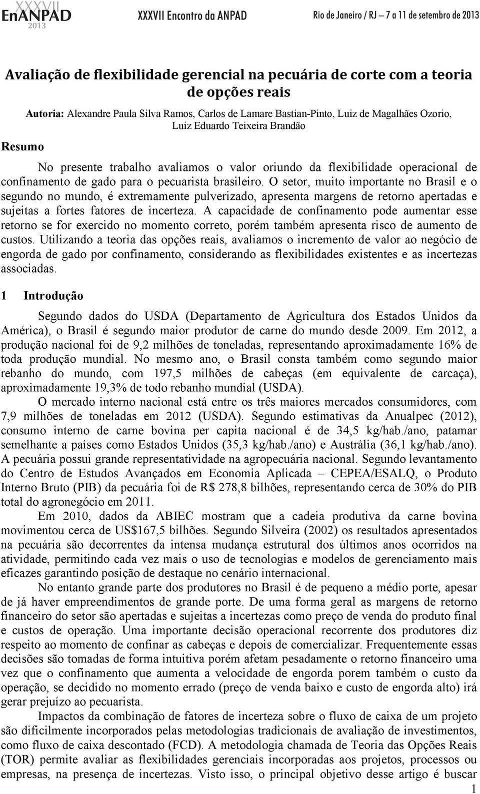 O setor, muito importante no Brasil e o segundo no mundo, é extremamente pulverizado, apresenta margens de retorno apertadas e sujeitas a fortes fatores de incerteza.