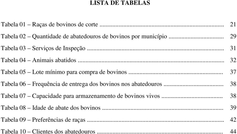 .. 37 Tabela 06 Frequência de entrega dos bovinos nos abatedouros.