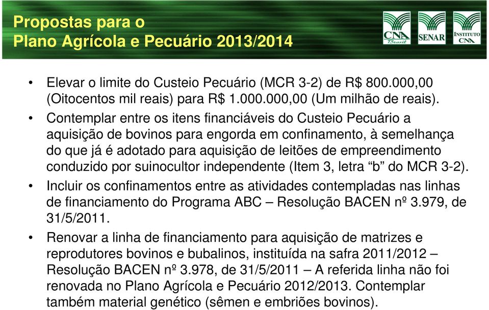 por suinocultor independente (Item 3, letra b do MCR 3-2). Incluir os confinamentos entre as atividades contempladas nas linhas de financiamento do Programa ABC Resolução BACEN nº 3.979, de 31/5/2011.