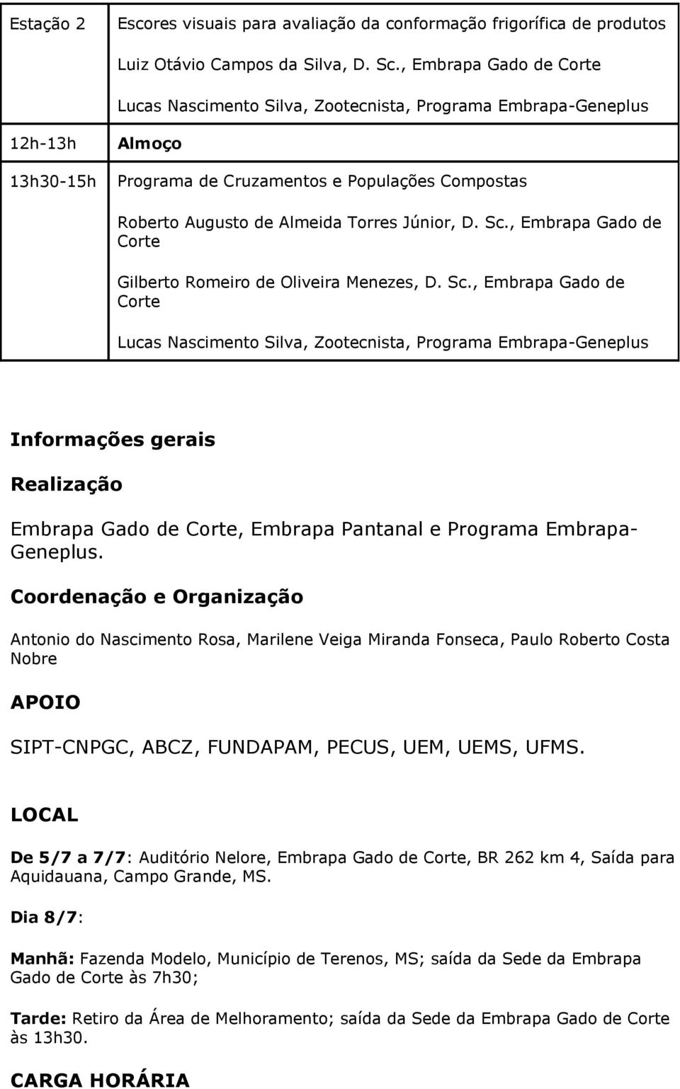 , Embrapa Gado de Lucas Nascimento Silva, Zootecnista, Programa Embrapa-Geneplus Informações gerais Realização Embrapa Gado de, Embrapa Pantanal e Programa Embrapa- Geneplus.