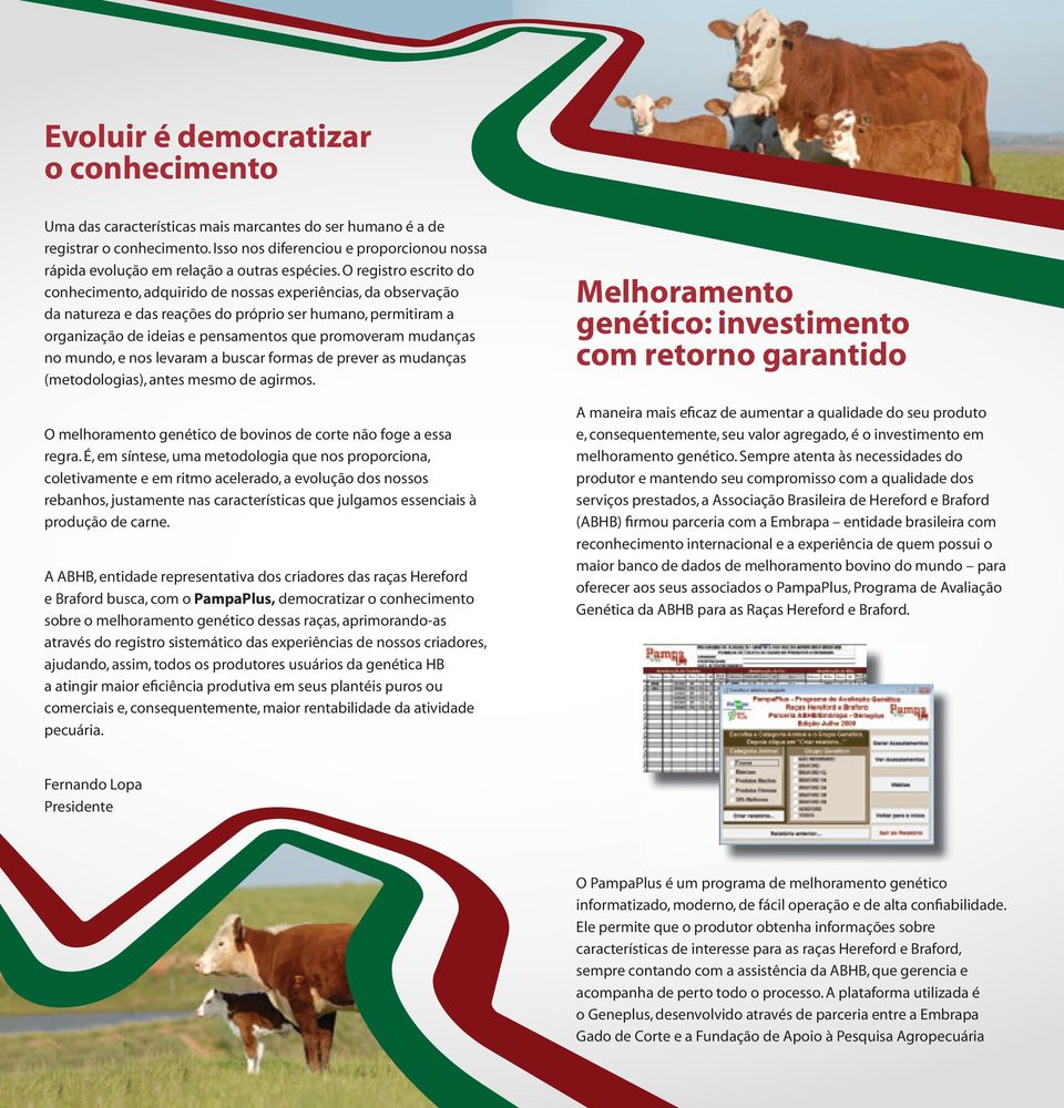 O registro escrito do conhecimento, adquirido de nossas experiências, da observação da natureza e das reações do próprio ser humano, permitiram a organização de ideias e pensamentos que promoveram