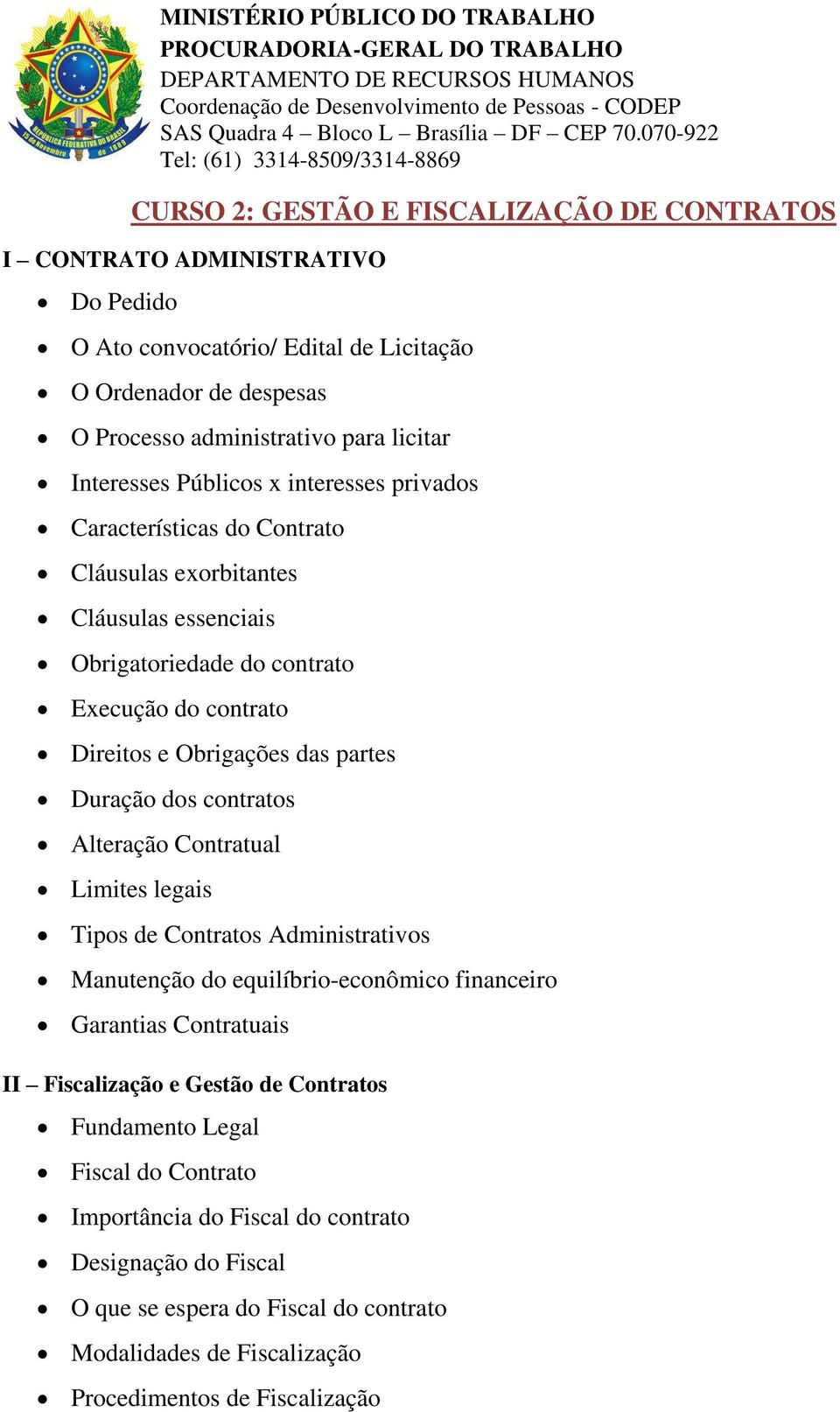 partes Duração dos contratos Alteração Contratual Limites legais Tipos de Contratos Administrativos Manutenção do equilíbrio-econômico financeiro Garantias Contratuais II Fiscalização e