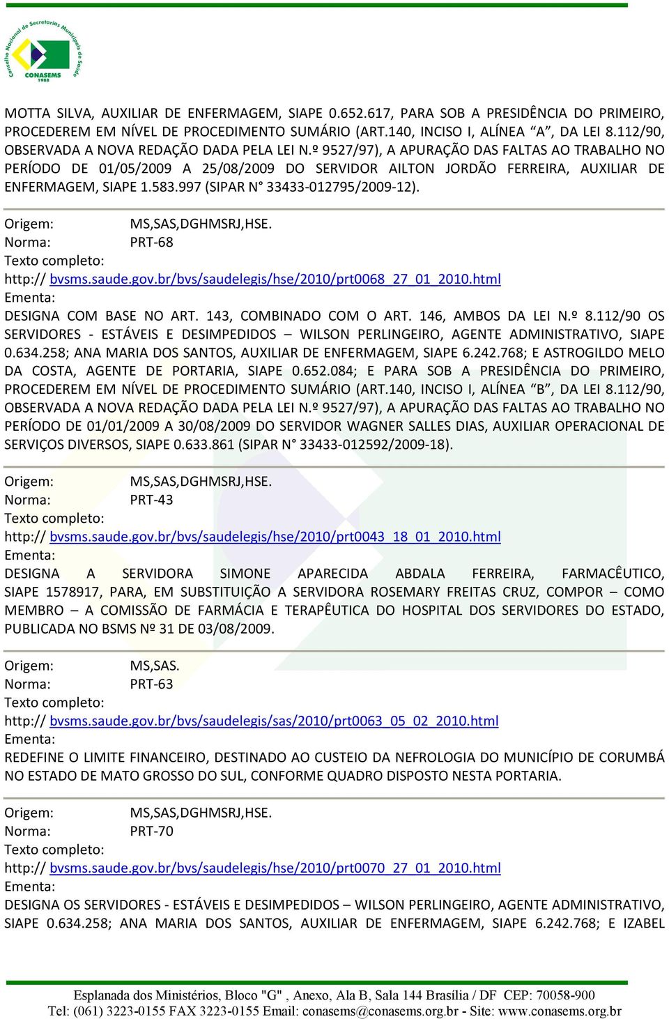 º 9527/97), A APURAÇÃO DAS FALTAS AO TRABALHO NO PERÍODO DE 01/05/2009 A 25/08/2009 DO SERVIDOR AILTON JORDÃO FERREIRA, AUXILIAR DE ENFERMAGEM, SIAPE 1.583.997 (SIPAR N 33433-012795/2009-12).