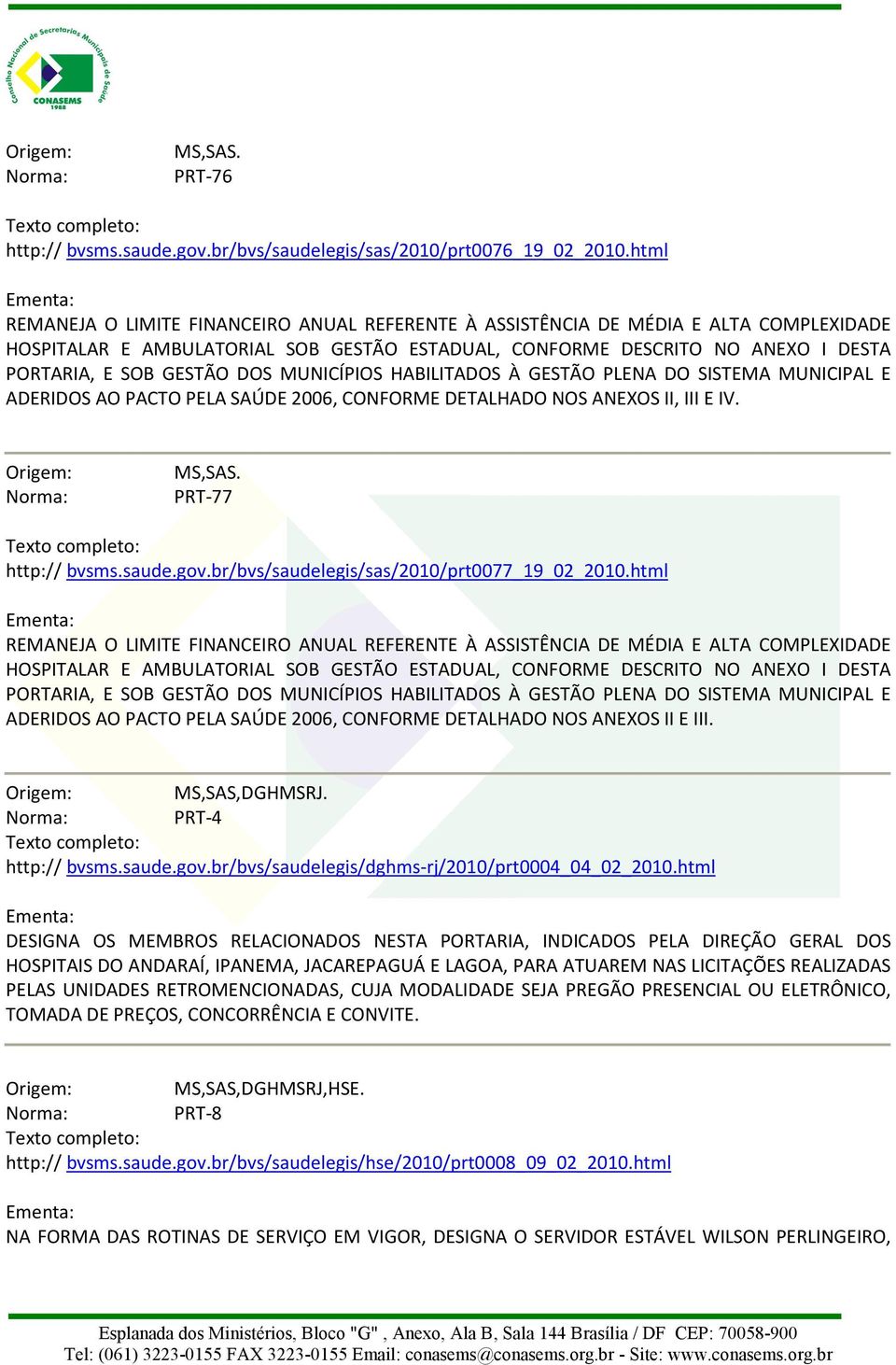 DOS MUNICÍPIOS HABILITADOS À GESTÃO PLENA DO SISTEMA MUNICIPAL E ADERIDOS AO PACTO PELA SAÚDE 2006, CONFORME DETALHADO NOS ANEXOS II, III E IV. PRT-77 http:// bvsms.saude.gov.