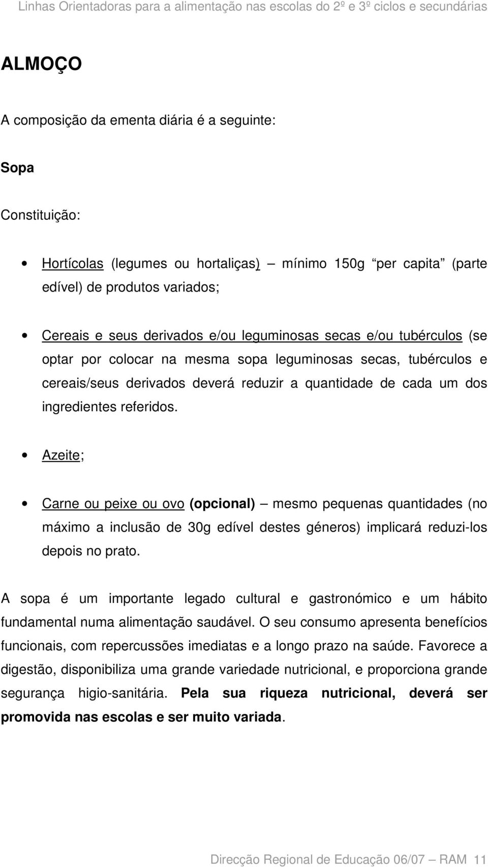 Azeite; Carne ou peixe ou ovo (opcional) mesmo pequenas quantidades (no máximo a inclusão de 30g edível destes géneros) implicará reduzi-los depois no prato.