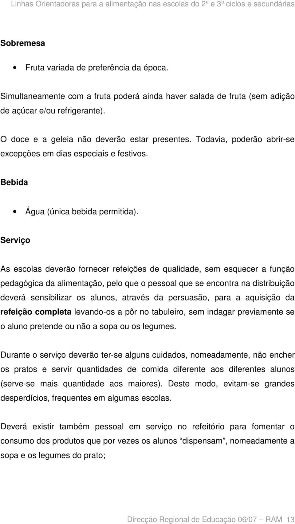 Serviço As escolas deverão fornecer refeições de qualidade, sem esquecer a função pedagógica da alimentação, pelo que o pessoal que se encontra na distribuição deverá sensibilizar os alunos, através