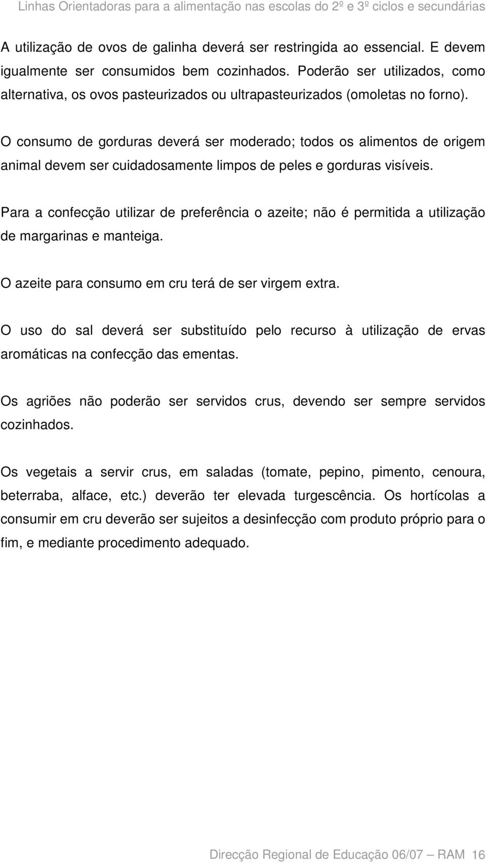 O consumo de gorduras deverá ser moderado; todos os alimentos de origem animal devem ser cuidadosamente limpos de peles e gorduras visíveis.