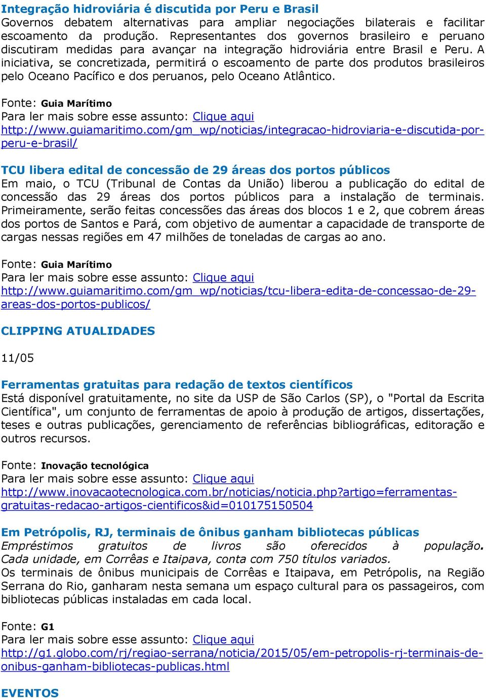 A iniciativa, se concretizada, permitirá o escoamento de parte dos produtos brasileiros pelo Oceano Pacífico e dos peruanos, pelo Oceano Atlântico. http://www.guiamaritimo.