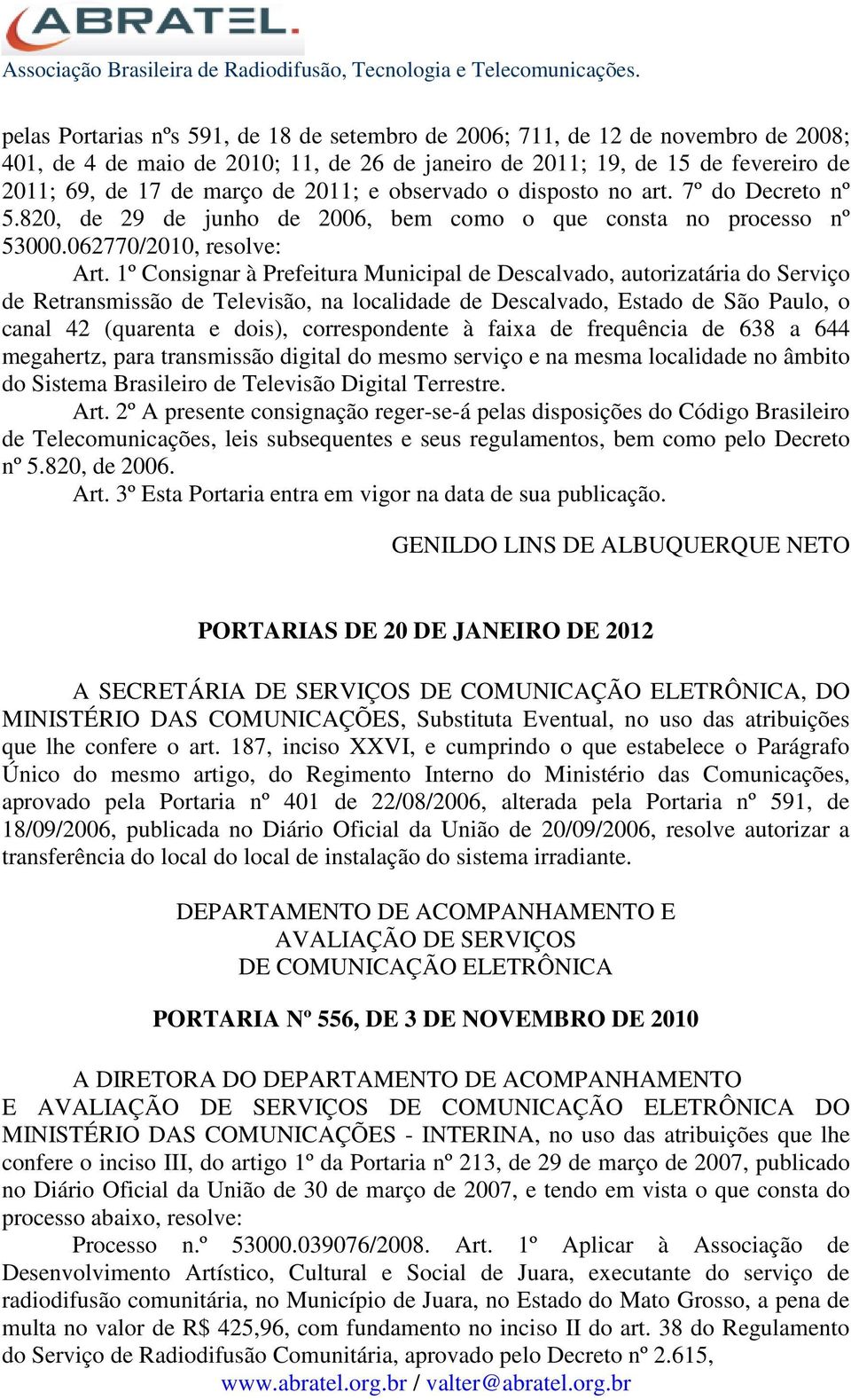 1º Consignar à Prefeitura Municipal de Descalvado, autorizatária do Serviço de Retransmissão de Televisão, na localidade de Descalvado, Estado de São Paulo, o canal 42 (quarenta e dois),