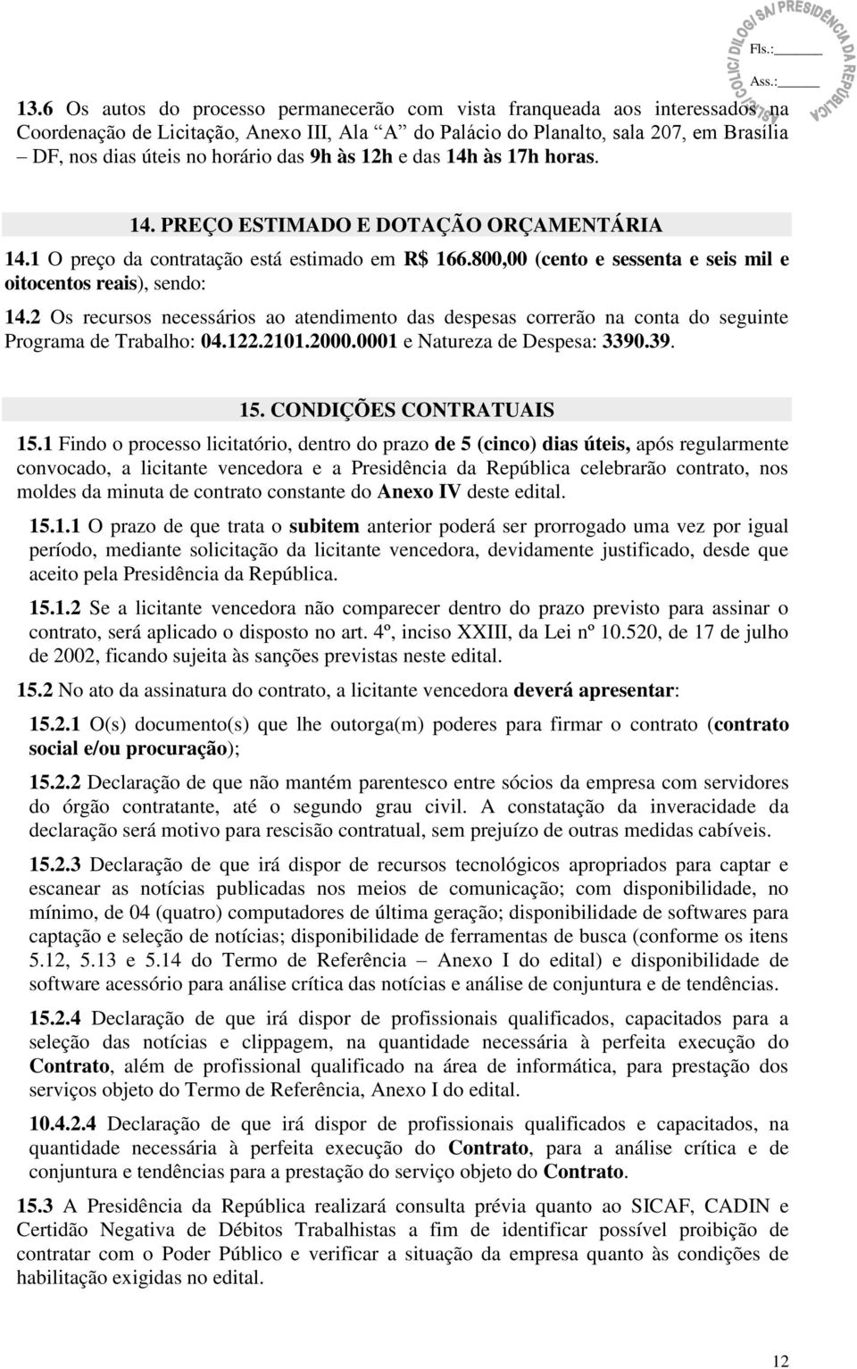 2 Os recursos necessários ao atendimento das despesas correrão na conta do seguinte Programa de Trabalho: 04.122.2101.2000.0001 e Natureza de Despesa: 3390.39. 15. CONDIÇÕES CONTRATUAIS 15.