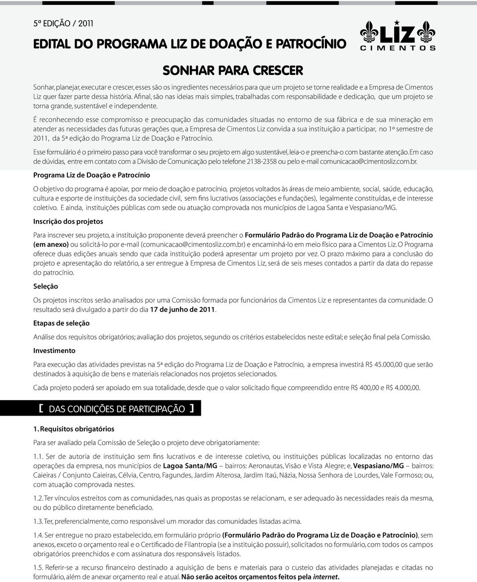 É reconhecendo esse compromisso e preocupação das comunidades situadas no entorno de sua fábrica e de sua mineração em atender as necessidades das futuras gerações que, a Empresa de Cimentos Liz