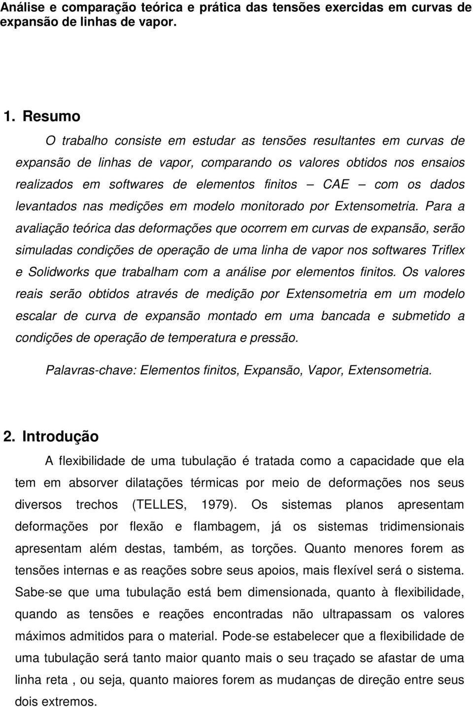 os dados levantados nas medições em modelo monitorado por Extensometria.