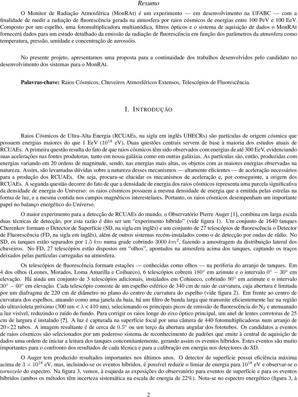 Composto por um espelho, uma fotomultiplicadora multianódica, filtros ópticos e o sistema de aquisição de dados o MonRAt fornecerá dados para um estudo detalhado da emissão da radiação de