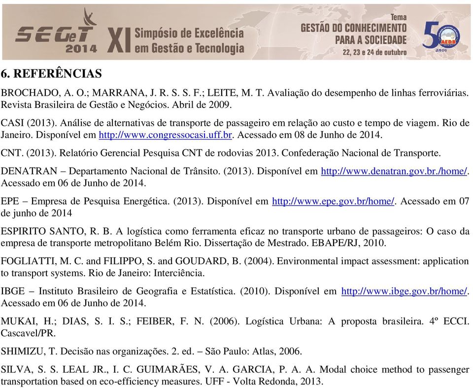 CNT. (2013). Relatório Gerencial Pesquisa CNT de rodovias 2013. Confederação Nacional de Transporte. DENATRAN Departamento Nacional de Trânsito. (2013). Disponível em http://www.denatran.gov.br.