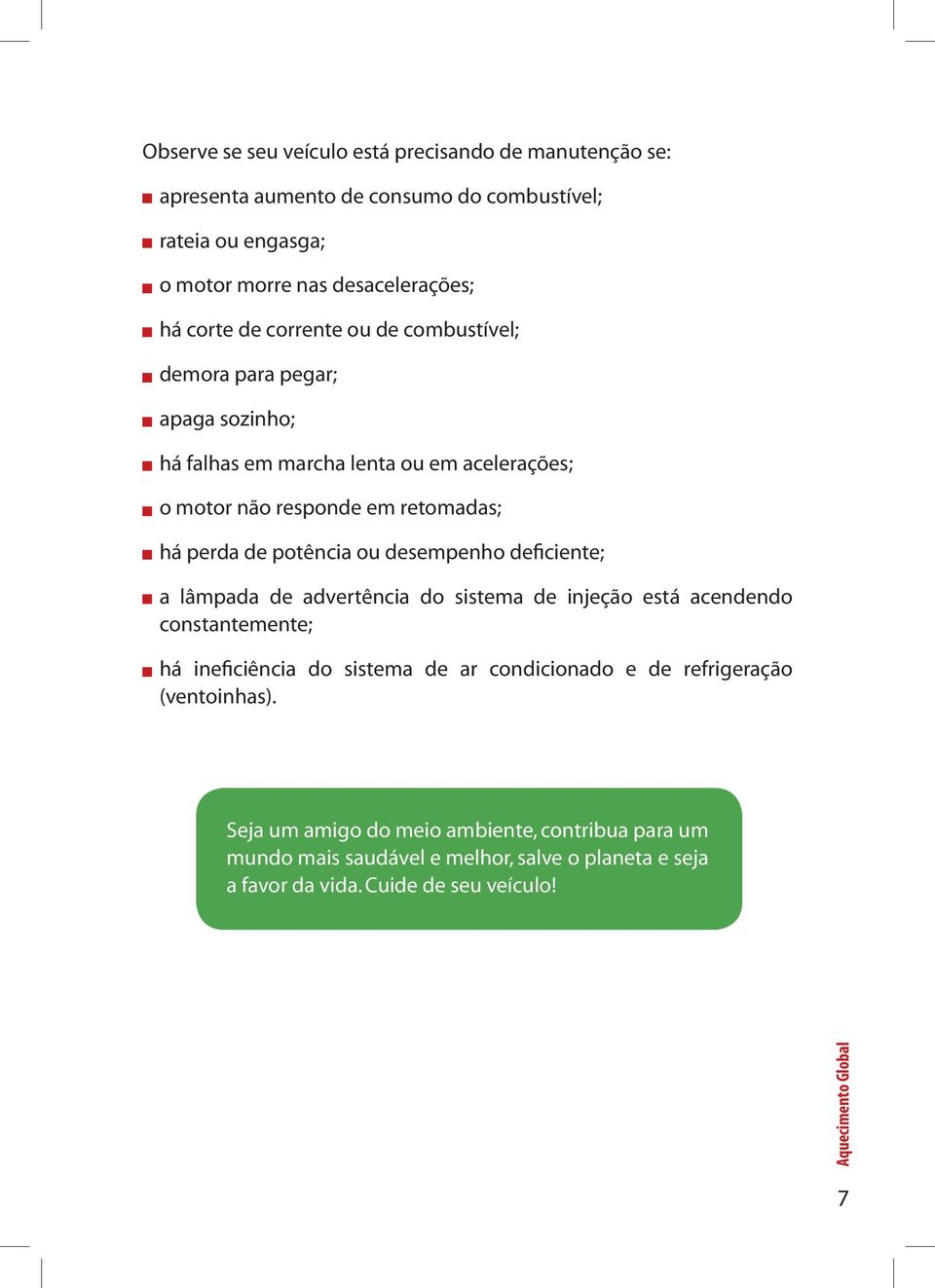 desempenho deficiente; a lâmpada de advertência do sistema de injeção está acendendo constantemente; há ineficiência do sistema de ar condicionado e de refrigeração