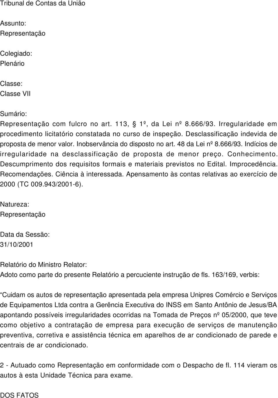 Indícios de irregularidade na desclassificação de proposta de menor preço. Conhecimento. Descumprimento dos requisitos formais e materiais previstos no Edital. Improcedência. Recomendações.