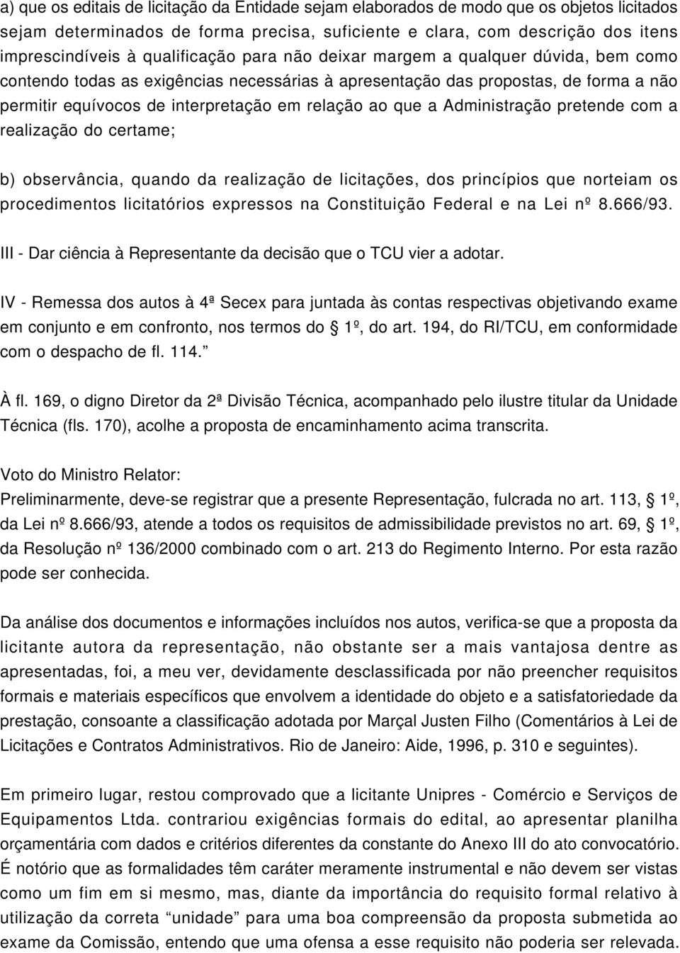 que a Administração pretende com a realização do certame; b) observância, quando da realização de licitações, dos princípios que norteiam os procedimentos licitatórios expressos na Constituição