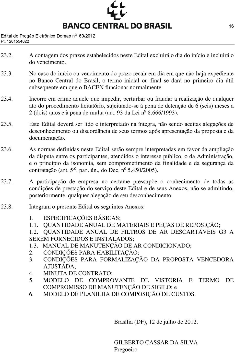 3. No caso do início ou vencimento do prazo recair em dia em que não haja expediente no Banco Central do Brasil, o termo inicial ou final se dará no primeiro dia útil subsequente em que o BACEN