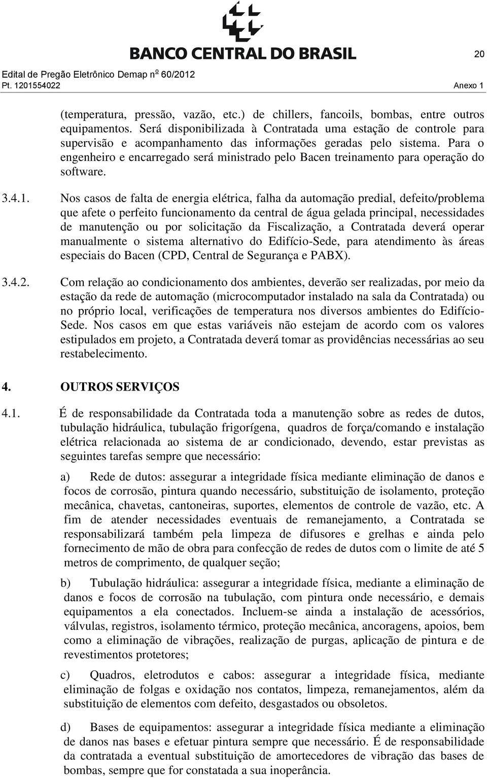 Para o engenheiro e encarregado será ministrado pelo Bacen treinamento para operação do software. 3.4.1.