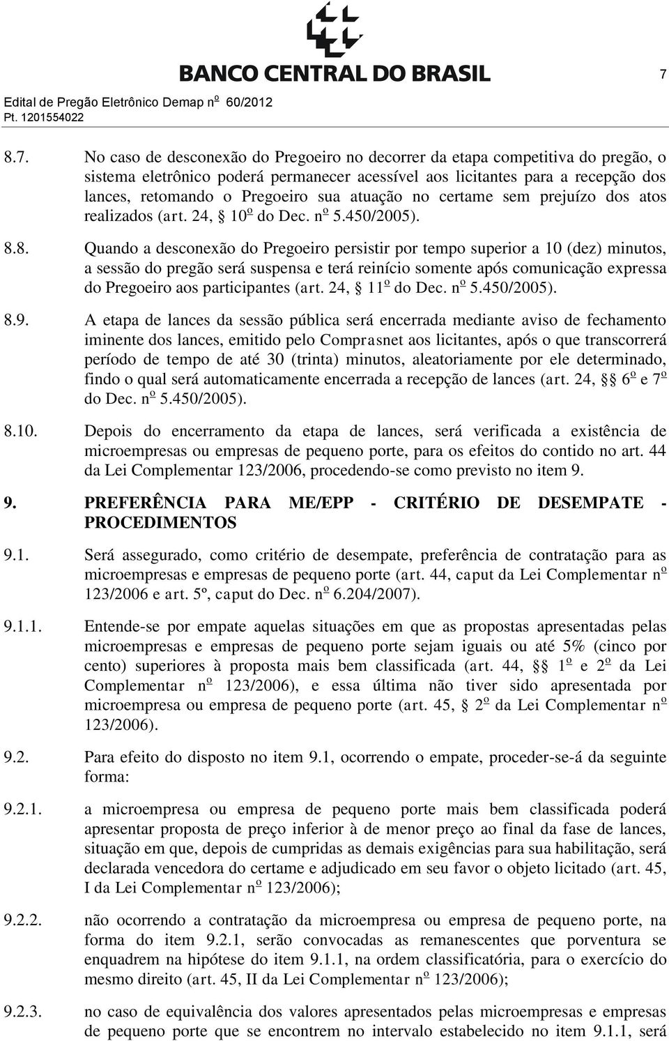 8. Quando a desconexão do Pregoeiro persistir por tempo superior a 10 (dez) minutos, a sessão do pregão será suspensa e terá reinício somente após comunicação expressa do Pregoeiro aos participantes