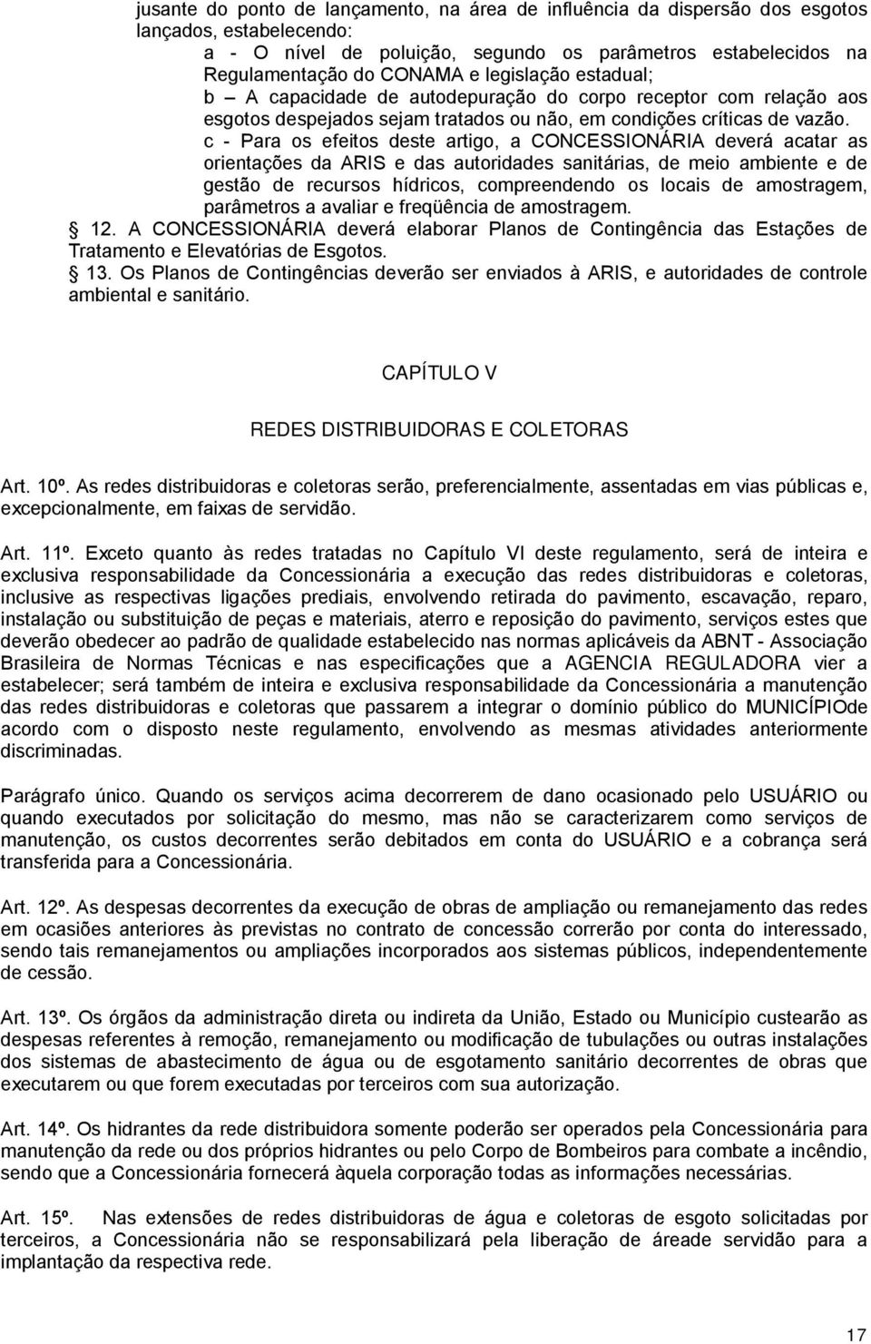 c - Para os efeitos deste artigo, a CONCESSIONÁRIA deverá acatar as orientações da ARIS e das autoridades sanitárias, de meio ambiente e de gestão de recursos hídricos, compreendendo os locais de