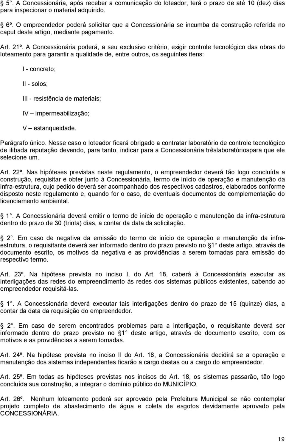 A Concessionária poderá, a seu exclusivo critério, exigir controle tecnológico das obras do loteamento para garantir a qualidade de, entre outros, os seguintes itens: I - concreto; II - solos; III -