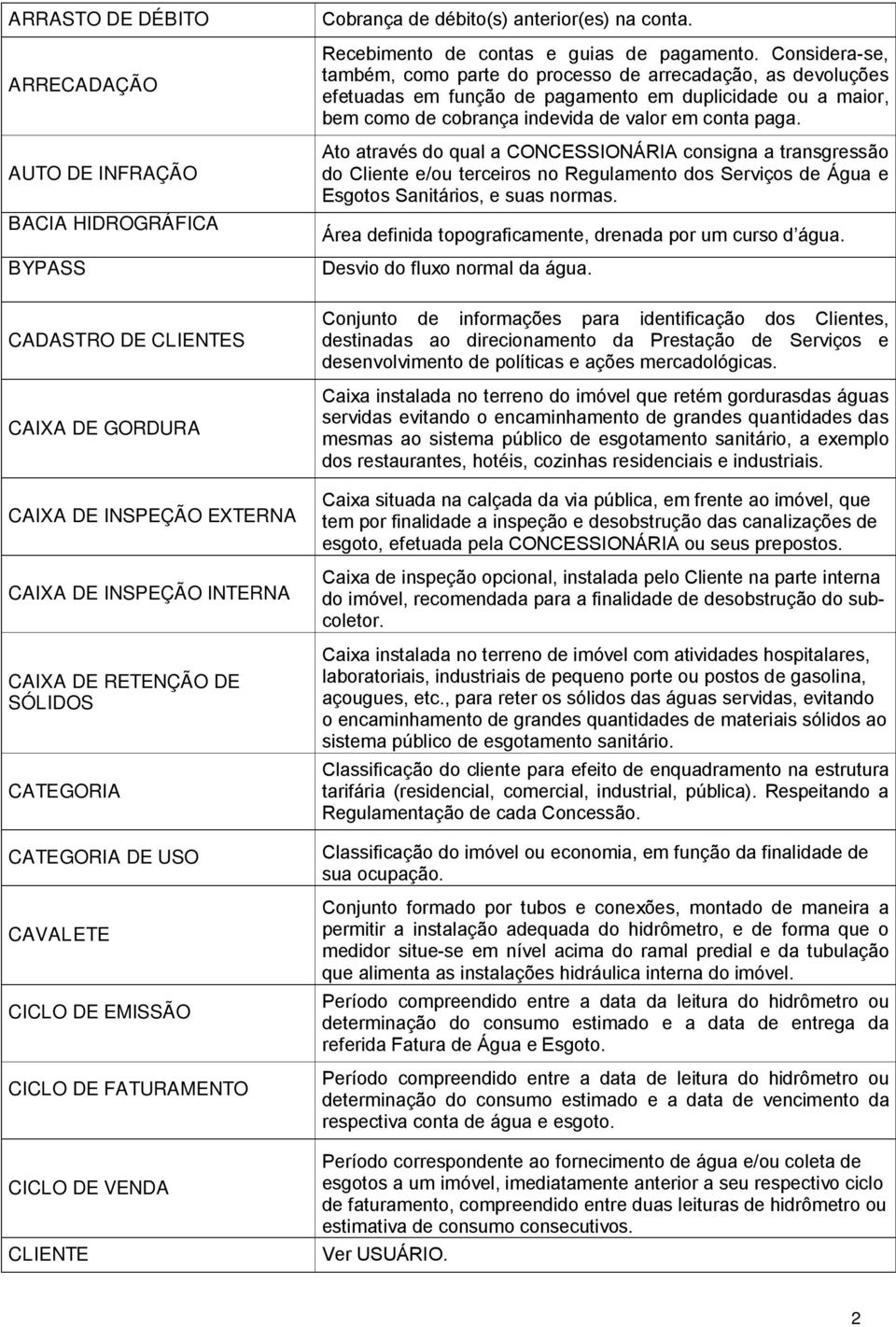 Ato através do qual a CONCESSIONÁRIA consigna a transgressão do Cliente e/ou terceiros no Regulamento dos Serviços de Água e Esgotos Sanitários, e suas normas.