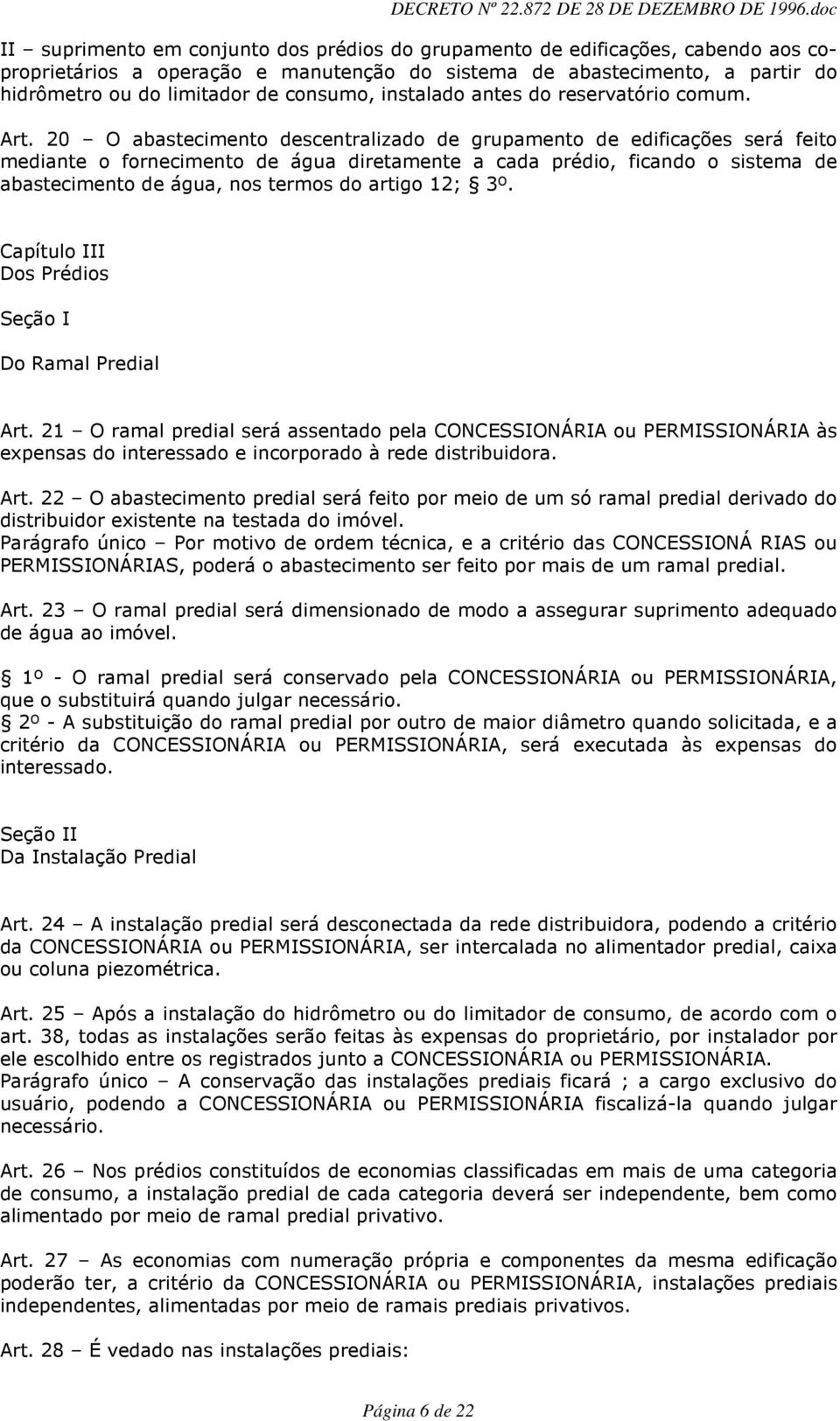 20 O abastecimento descentralizado de grupamento de edificações será feito mediante o fornecimento de água diretamente a cada prédio, ficando o sistema de abastecimento de água, nos termos do artigo