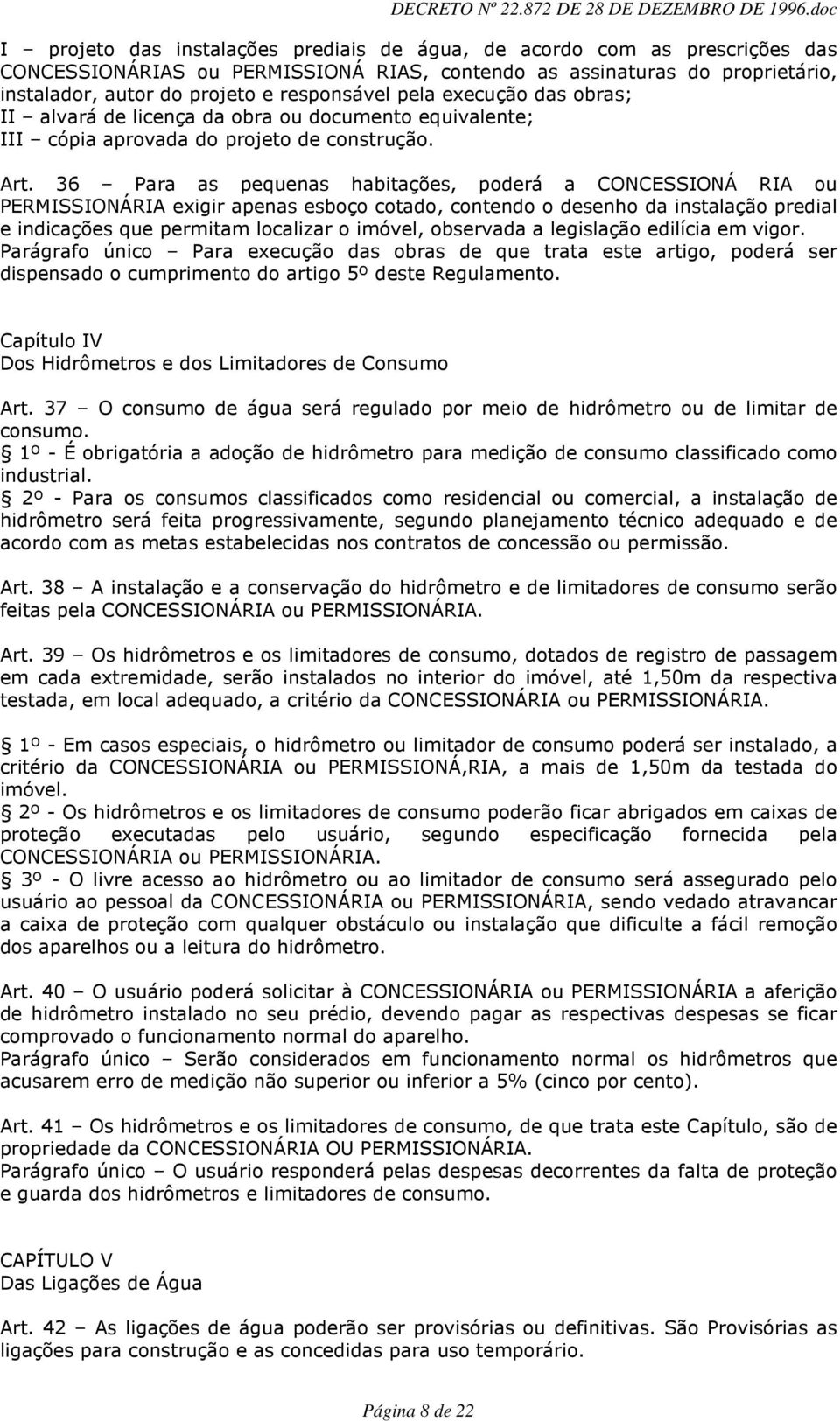 36 Para as pequenas habitações, poderá a CONCESSIONÁ RIA ou PERMISSIONÁRIA exigir apenas esboço cotado, contendo o desenho da instalação predial e indicações que permitam localizar o imóvel,