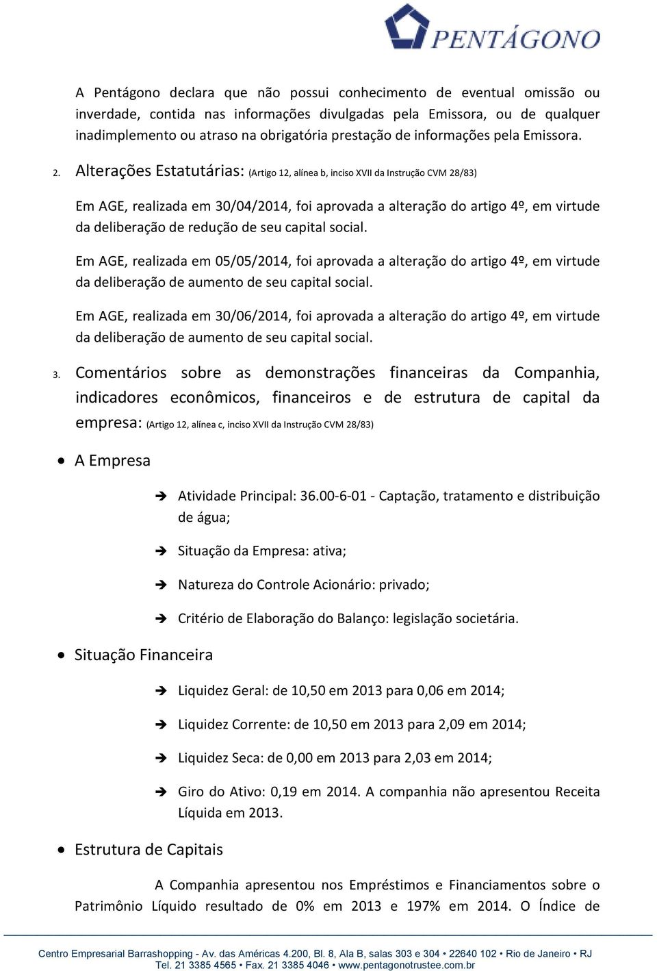 Alterações Estatutárias: (Artigo 12, alínea b, inciso XVII da Instrução CVM 28/83) Em AGE, realizada em 30/04/2014, foi aprovada a alteração do artigo 4º, em virtude da deliberação de redução de seu