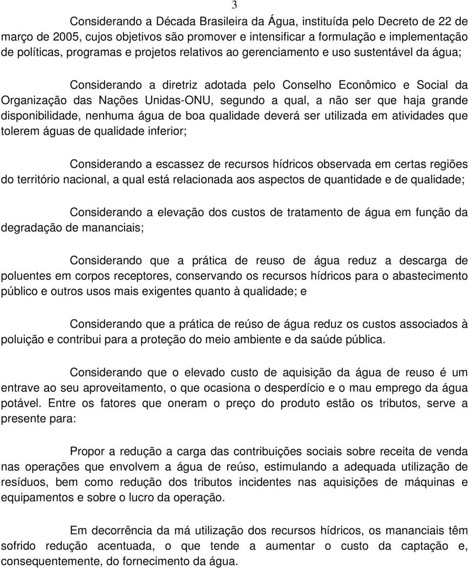 disponibilidade, nenhuma água de boa qualidade deverá ser utilizada em atividades que tolerem águas de qualidade inferior; Considerando a escassez de recursos hídricos observada em certas regiões do