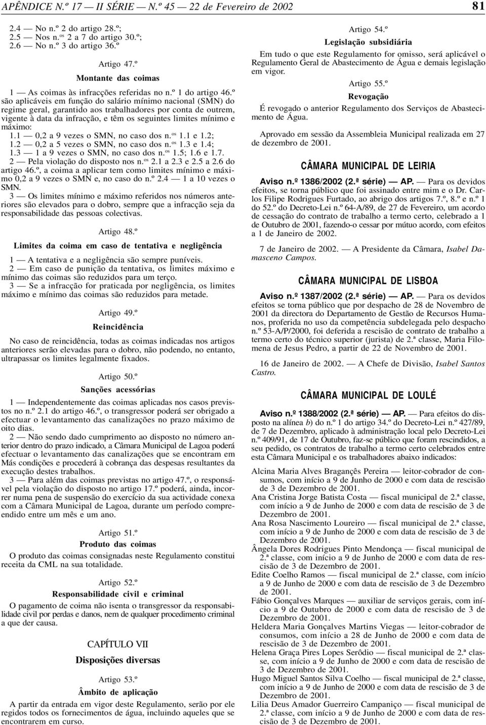 º são aplicáveis em função do salário mínimo nacional (SMN) do regime geral, garantido aos trabalhadores por conta de outrem, vigente à data da infracção, e têm os seguintes limites mínimo e máximo: