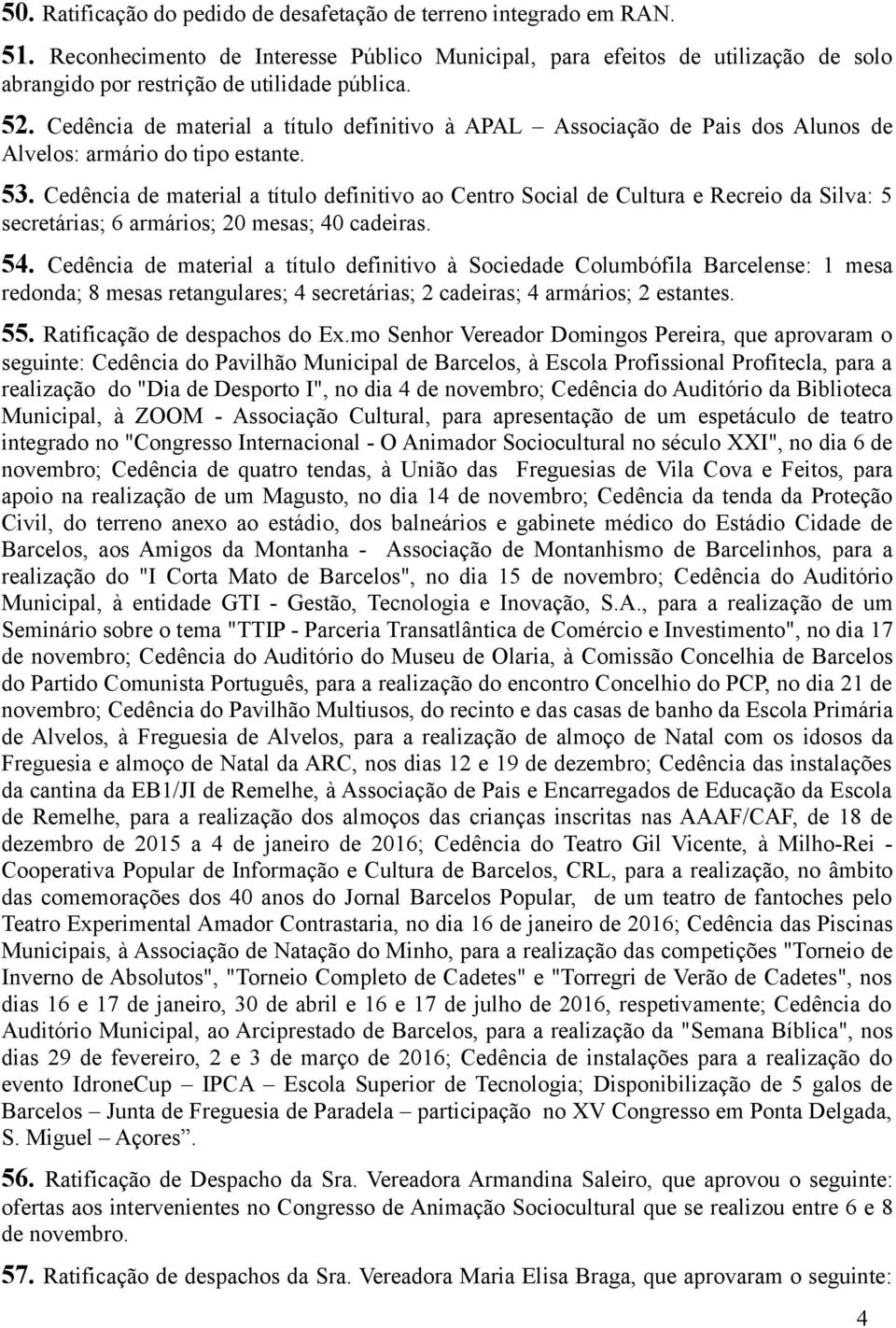 Cedência de material a título definitivo à APAL Associação de Pais dos Alunos de Alvelos: armário do tipo estante. 53.