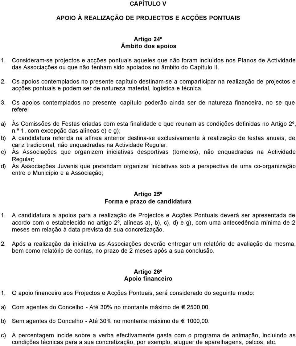 Os apoios contemplados no presente capítulo destinam-se a comparticipar na realização de projectos e acções pontuais e podem ser de natureza material, logística e técnica. 3.