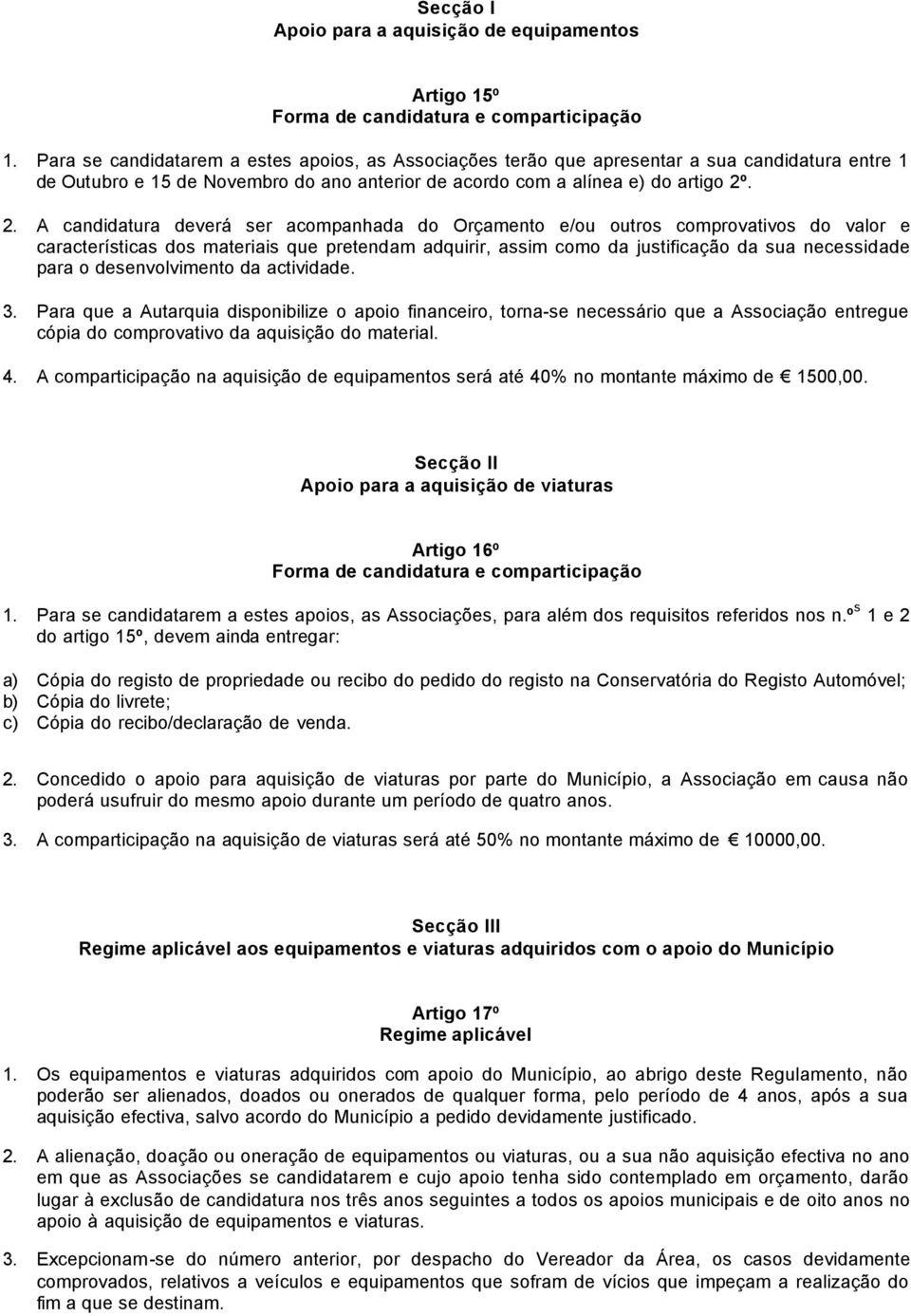 . 2. A candidatura deverá ser acompanhada do Orçamento e/ou outros comprovativos do valor e características dos materiais que pretendam adquirir, assim como da justificação da sua necessidade para o